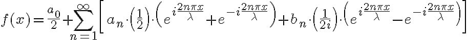$f(x)=\frac{a_0}{2}+\sum_{n=1}^{\infty}\left[a_n\cdot\left(\frac12\right)\cdot\left(e^{i\frac{2n\pi x}{\lambda}}+e^{-i\frac{2n\pi x}{\lambda}}\right)+b_n\cdot\left(\frac1{2i}\right)\cdot\left(e^{i\frac{2n\pi x}{\lambda}}-e^{-i \frac{2n\pi x}{\lambda}}\right)\right]$